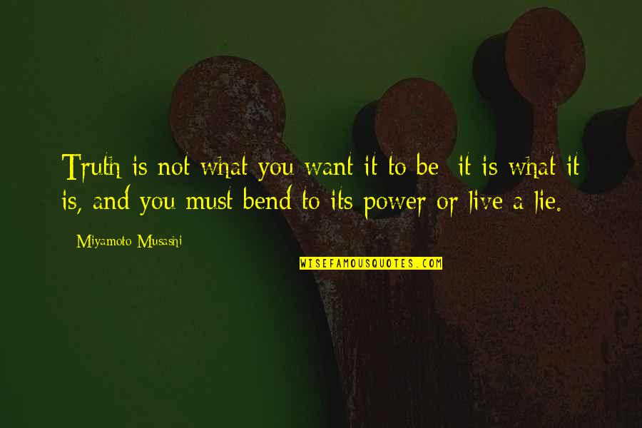 Bend Quotes By Miyamoto Musashi: Truth is not what you want it to
