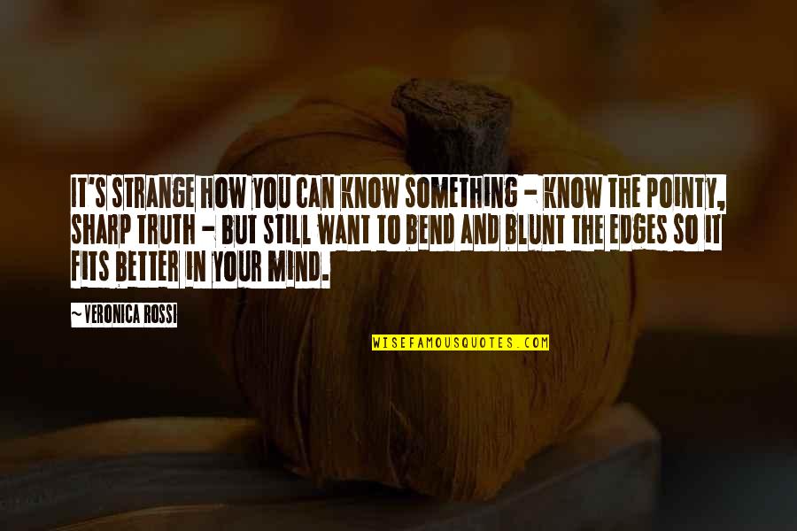 Bend Quotes By Veronica Rossi: It's strange how you can know something -