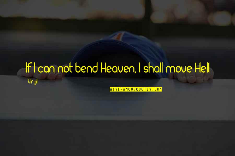 Bend Quotes By Virgil: If I can not bend Heaven, I shall