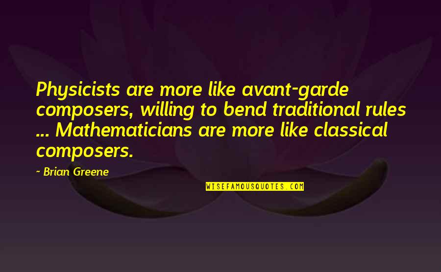 Bend Rules Quotes By Brian Greene: Physicists are more like avant-garde composers, willing to
