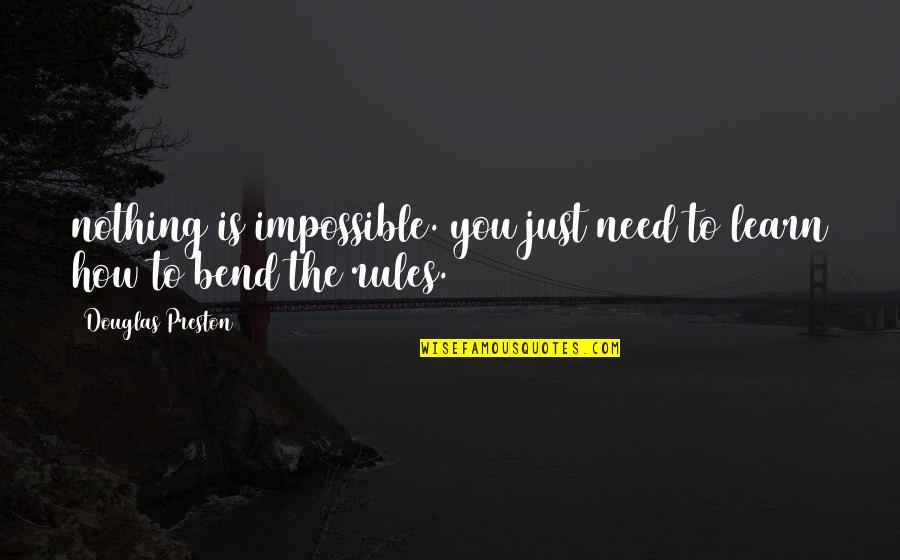 Bend Rules Quotes By Douglas Preston: nothing is impossible. you just need to learn