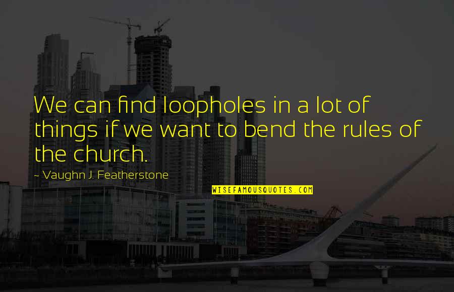 Bend Rules Quotes By Vaughn J. Featherstone: We can find loopholes in a lot of