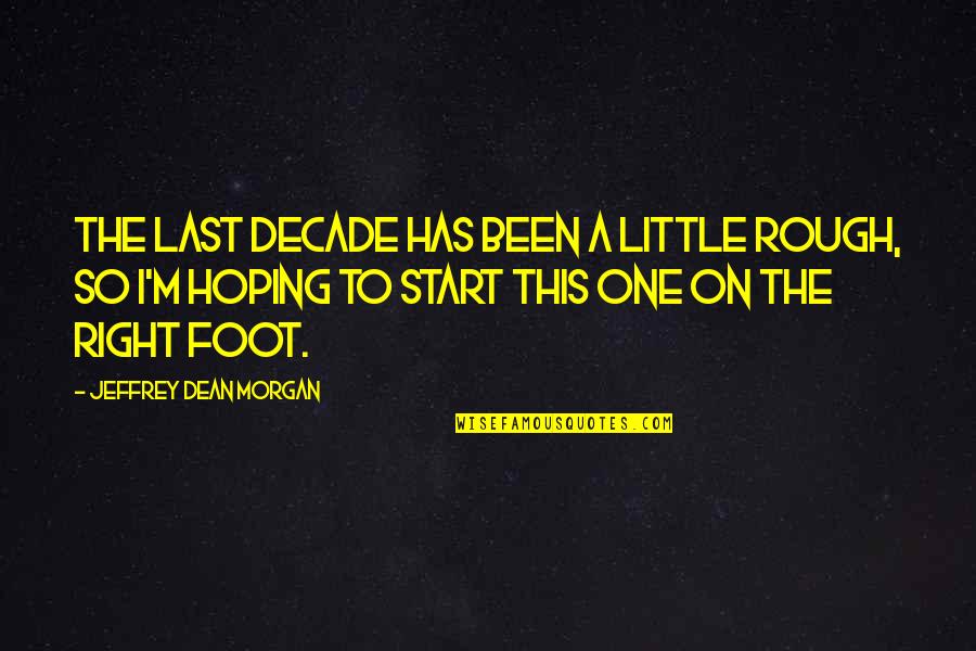 Bend The Trend Quotes By Jeffrey Dean Morgan: The last decade has been a little rough, Bend The Trend Quotes By Jeffrey Dean Morgan: The last decade has been a little rough,