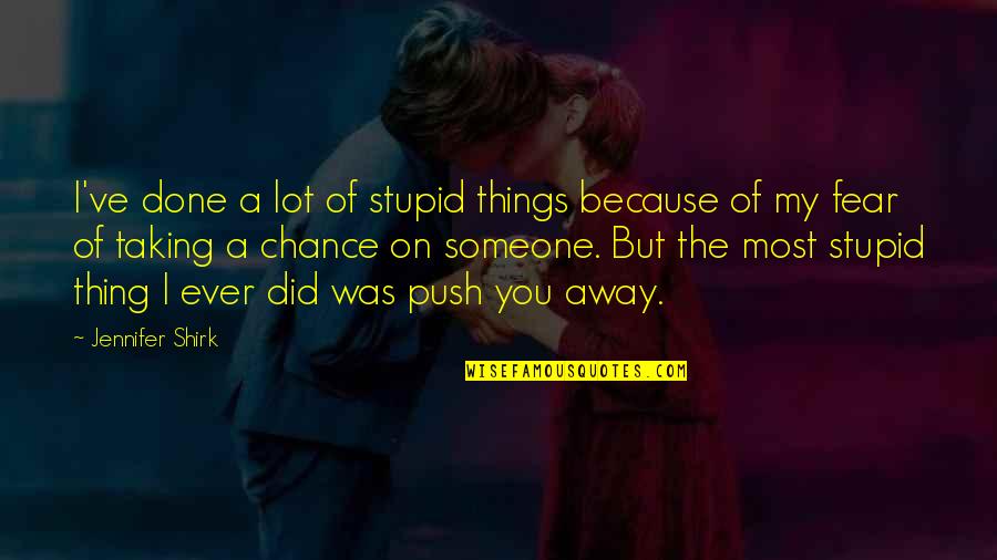 Bend The Trend Quotes By Jennifer Shirk: I've done a lot of stupid things because Bend The Trend Quotes By Jennifer Shirk: I've done a lot of stupid things because