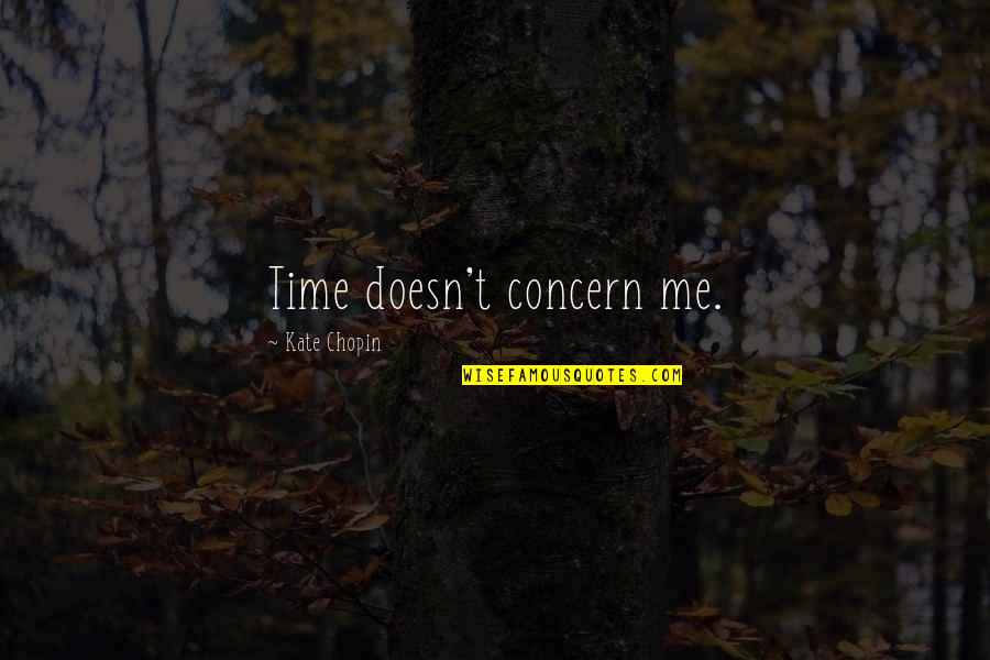 Bend The Trend Quotes By Kate Chopin: Time doesn't concern me. Bend The Trend Quotes By Kate Chopin: Time doesn't concern me.
