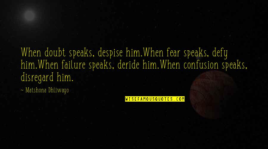 Bendaho Quotes By Matshona Dhliwayo: When doubt speaks, despise him.When fear speaks, defy