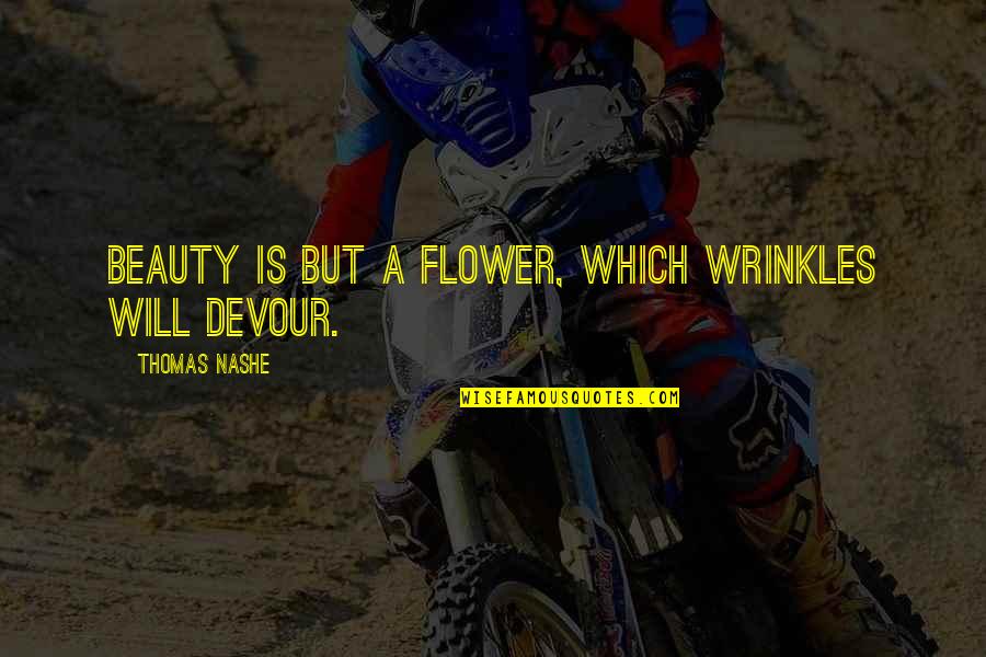 Bendaho Quotes By Thomas Nashe: Beauty is but a flower, which wrinkles will