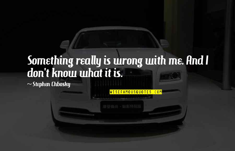 Bendall And Sons Quotes By Stephen Chbosky: Something really is wrong with me. And I