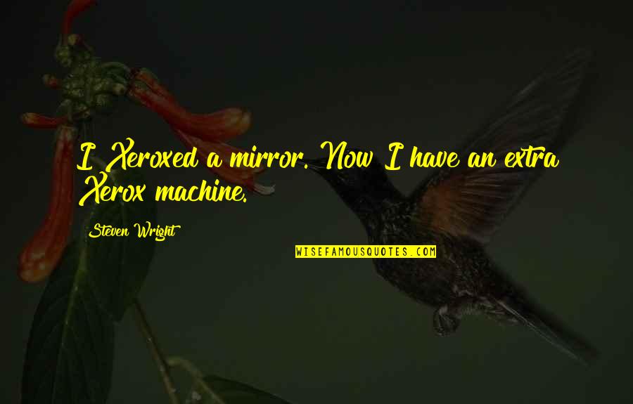 Bendall And Sons Quotes By Steven Wright: I Xeroxed a mirror. Now I have an
