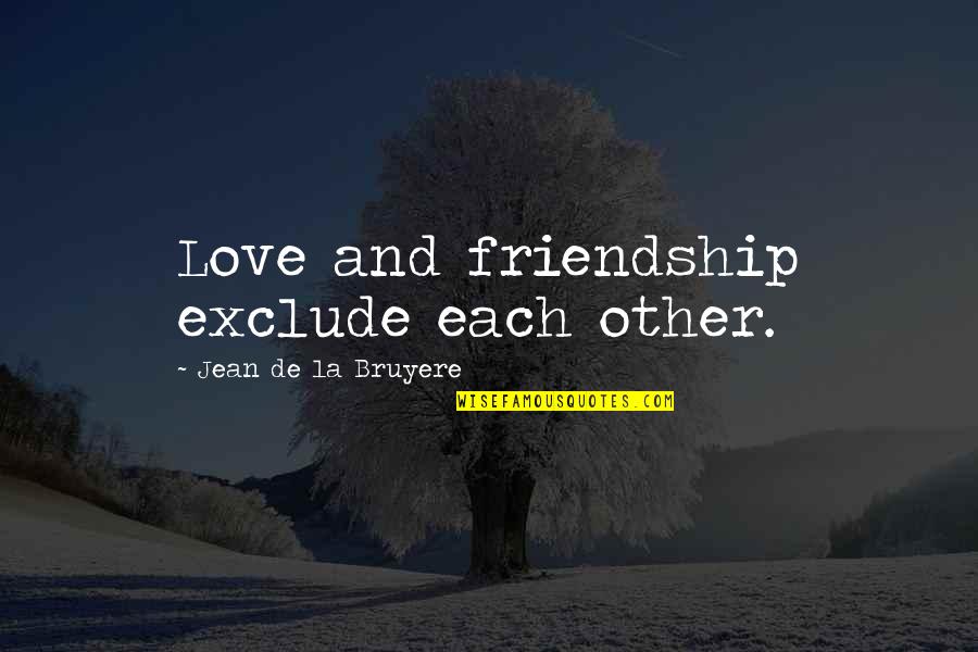 Bendall Mednick Quotes By Jean De La Bruyere: Love and friendship exclude each other.