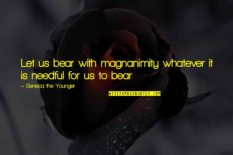 Bendamustine Quotes By Seneca The Younger: Let us bear with magnanimity whatever it is