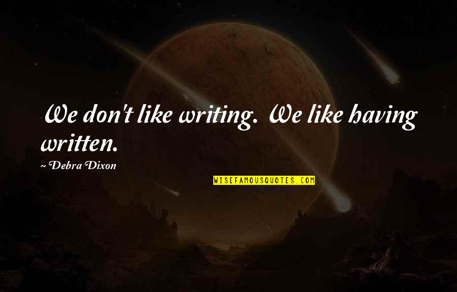 Bendana Carlton Quotes By Debra Dixon: We don't like writing. We like having written. Bendana Carlton Quotes By Debra Dixon: We don't like writing. We like having written.