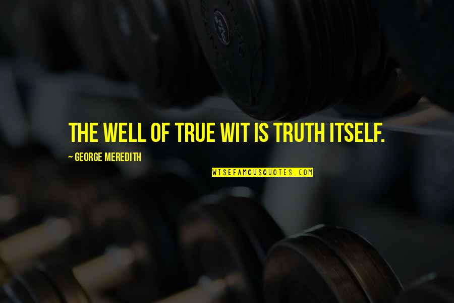 Bendana Carlton Quotes By George Meredith: The well of true wit is truth itself. Bendana Carlton Quotes By George Meredith: The well of true wit is truth itself.