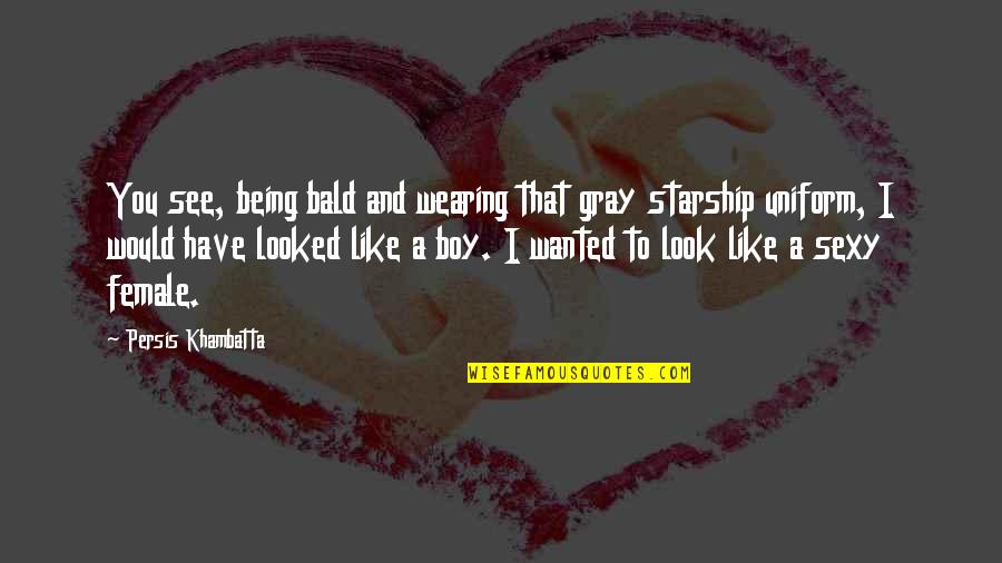 Bendana Carlton Quotes By Persis Khambatta: You see, being bald and wearing that gray Bendana Carlton Quotes By Persis Khambatta: You see, being bald and wearing that gray