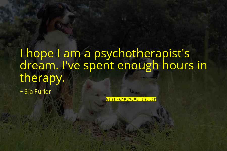 Bendana Carlton Quotes By Sia Furler: I hope I am a psychotherapist's dream. I've