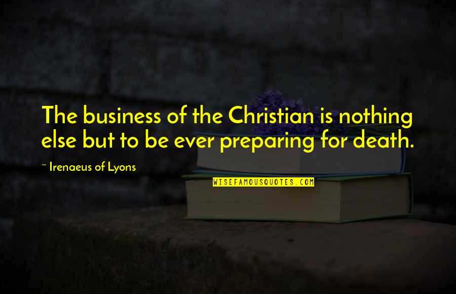 Bendaoud Soumia Quotes By Irenaeus Of Lyons: The business of the Christian is nothing else