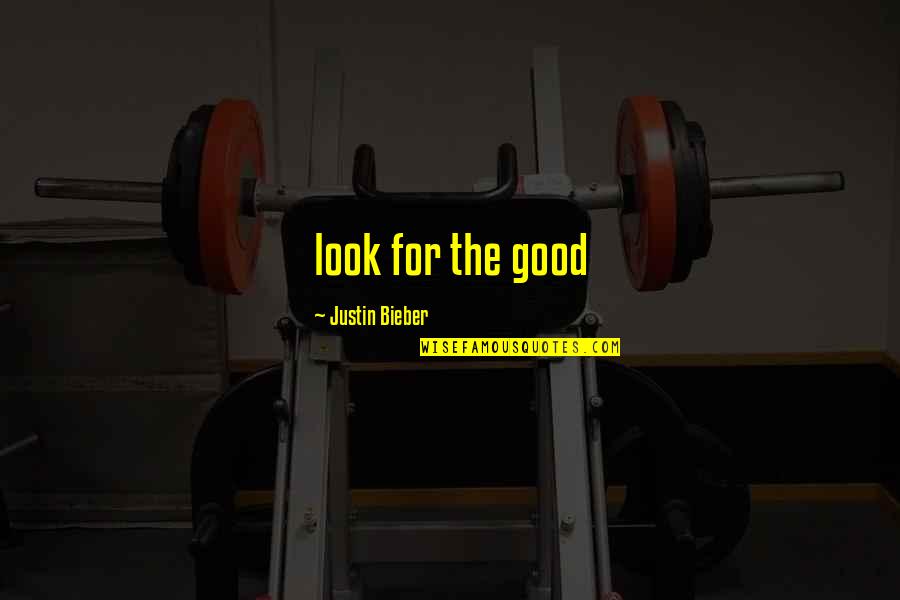 Bendaroos Quotes By Justin Bieber: look for the good Bendaroos Quotes By Justin Bieber: look for the good