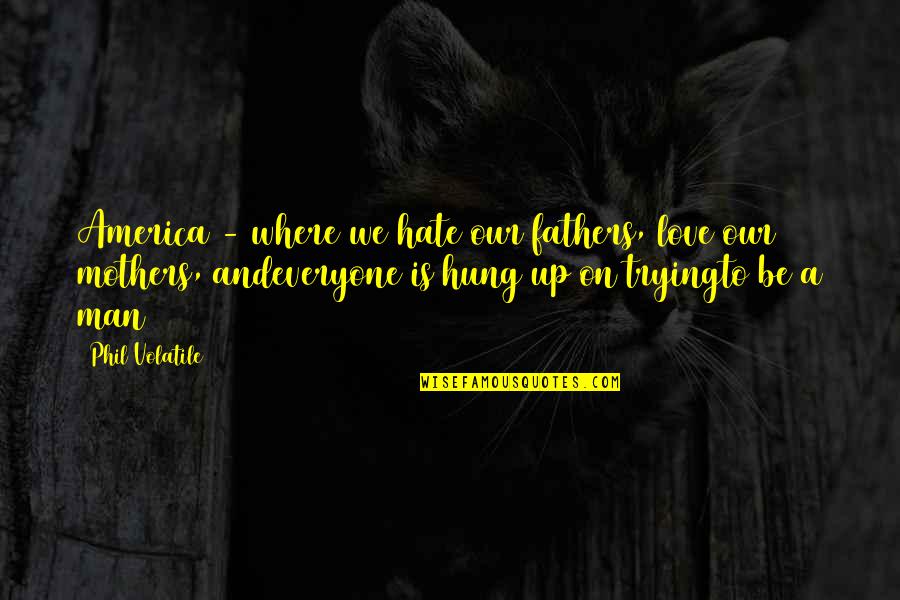 Bendaroos Quotes By Phil Volatile: America - where we hate our fathers, love Bendaroos Quotes By Phil Volatile: America - where we hate our fathers, love