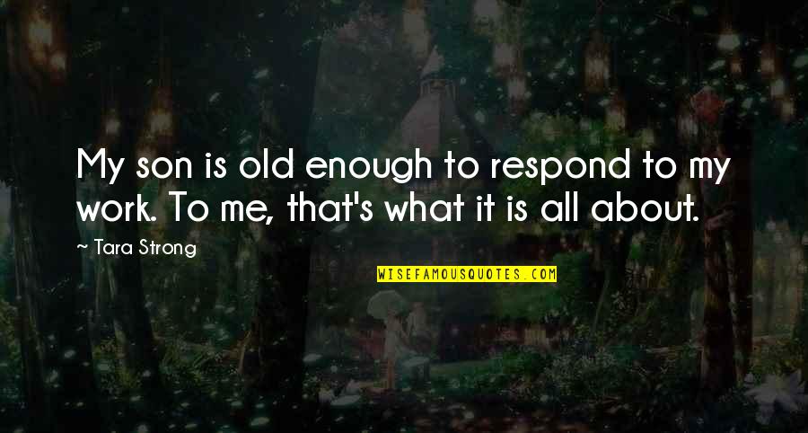Bendaroos Quotes By Tara Strong: My son is old enough to respond to