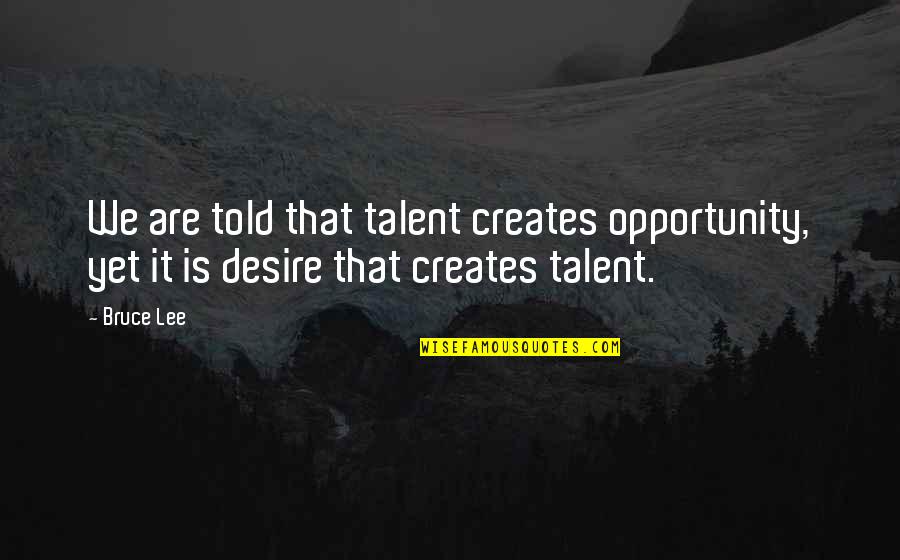 Bendecido Quotes By Bruce Lee: We are told that talent creates opportunity, yet