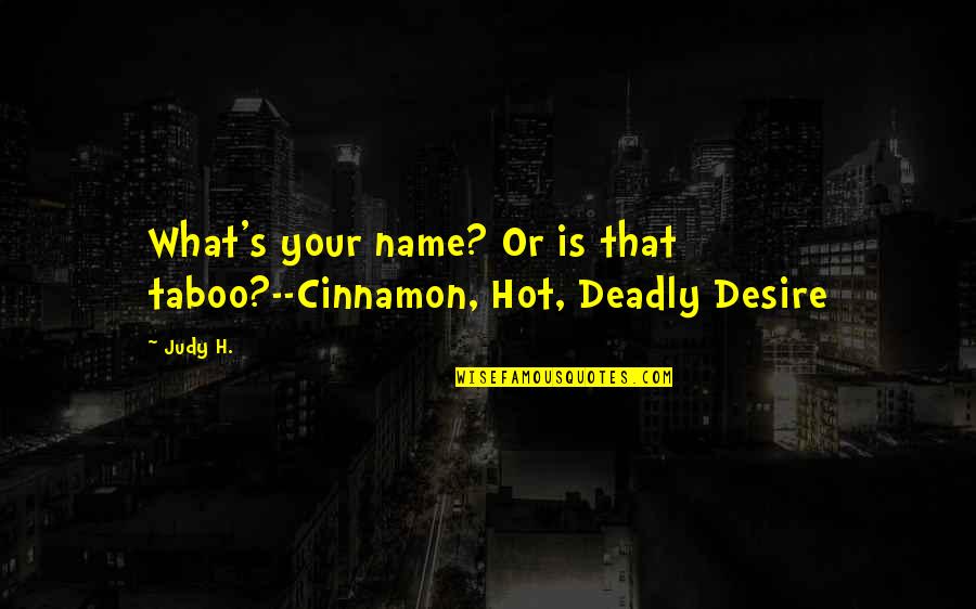 Bendecido Quotes By Judy H.: What's your name? Or is that taboo?--Cinnamon, Hot,
