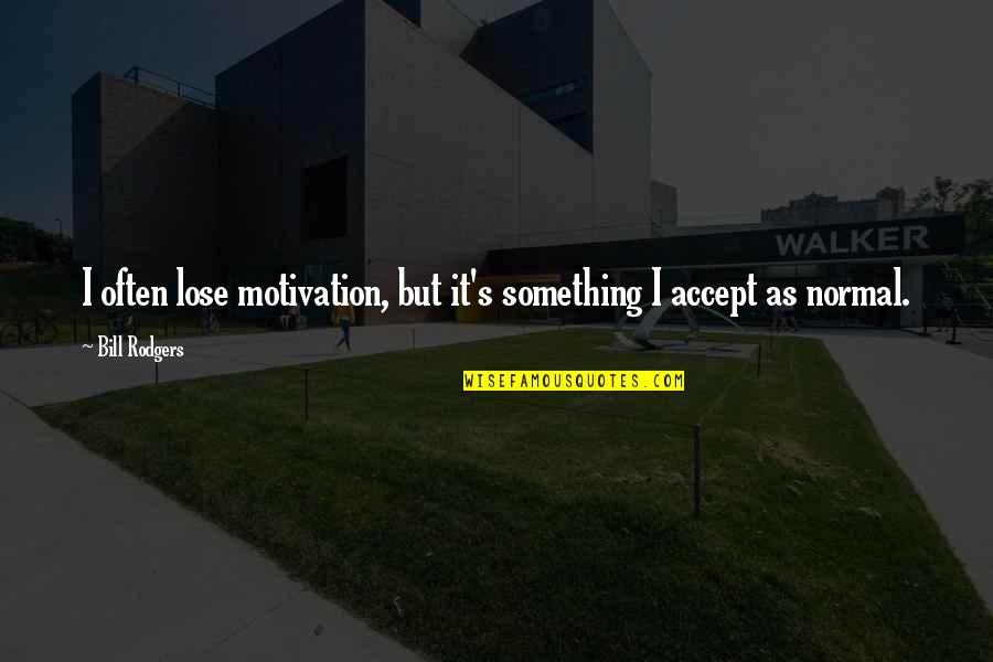 Bendecidos Son Quotes By Bill Rodgers: I often lose motivation, but it's something I