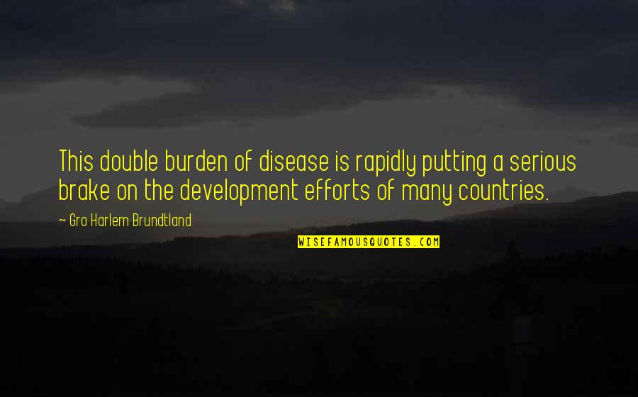 Bendecidos Son Quotes By Gro Harlem Brundtland: This double burden of disease is rapidly putting