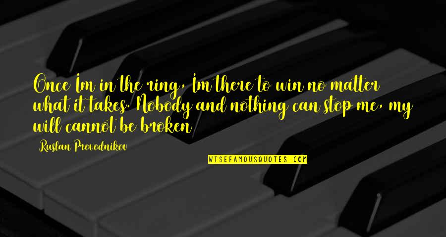 Bendecir Significado Quotes By Ruslan Provodnikov: Once Im in the ring, Im there to Bendecir Significado Quotes By Ruslan Provodnikov: Once Im in the ring, Im there to