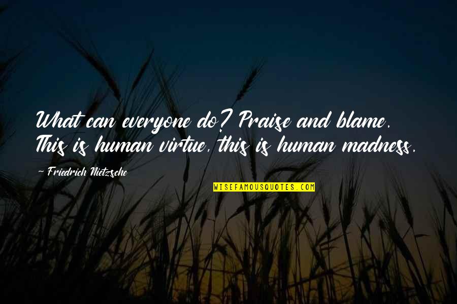 Bended Knee Quotes By Friedrich Nietzsche: What can everyone do? Praise and blame. This