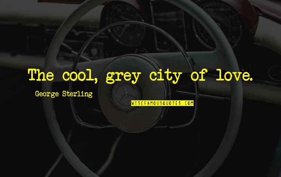 Bended Knee Quotes By George Sterling: The cool, grey city of love.