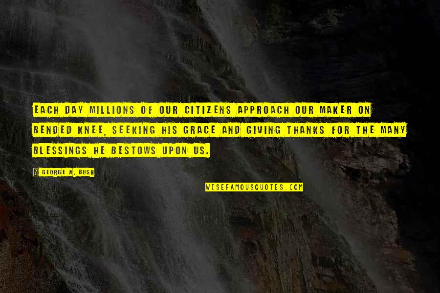 Bended Knee Quotes By George W. Bush: Each day millions of our citizens approach our Bended Knee Quotes By George W. Bush: Each day millions of our citizens approach our