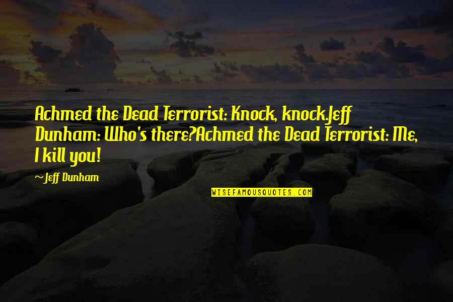 Bended Page Quotes By Jeff Dunham: Achmed the Dead Terrorist: Knock, knock.Jeff Dunham: Who's