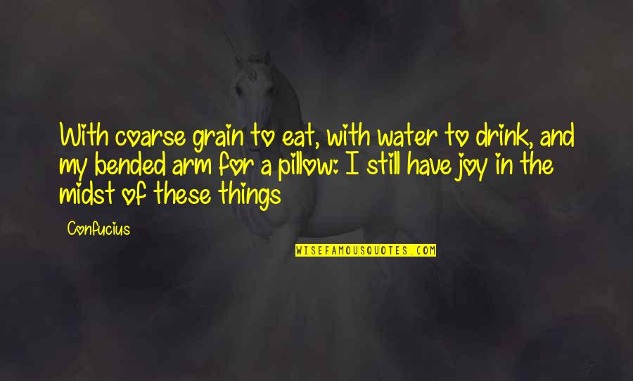 Bended Quotes By Confucius: With coarse grain to eat, with water to