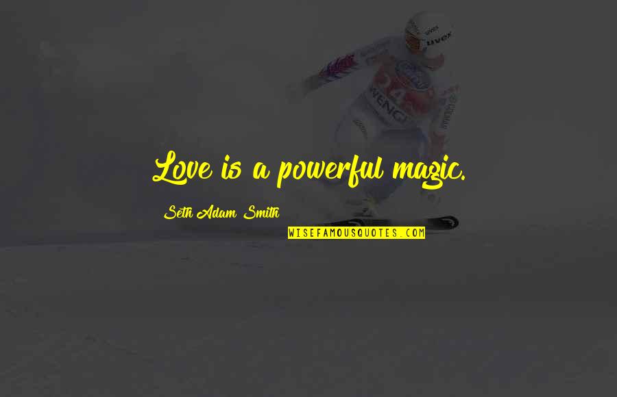 Bendeg Z Tud Sbajnoks G Quotes By Seth Adam Smith: Love is a powerful magic. Bendeg Z Tud Sbajnoks G Quotes By Seth Adam Smith: Love is a powerful magic.