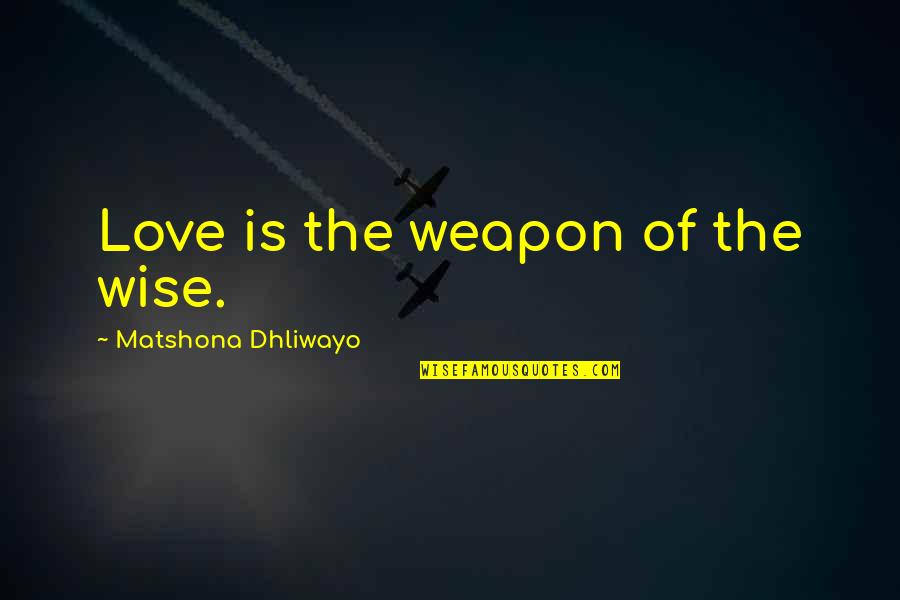 Bendeguz Film Quotes By Matshona Dhliwayo: Love is the weapon of the wise.