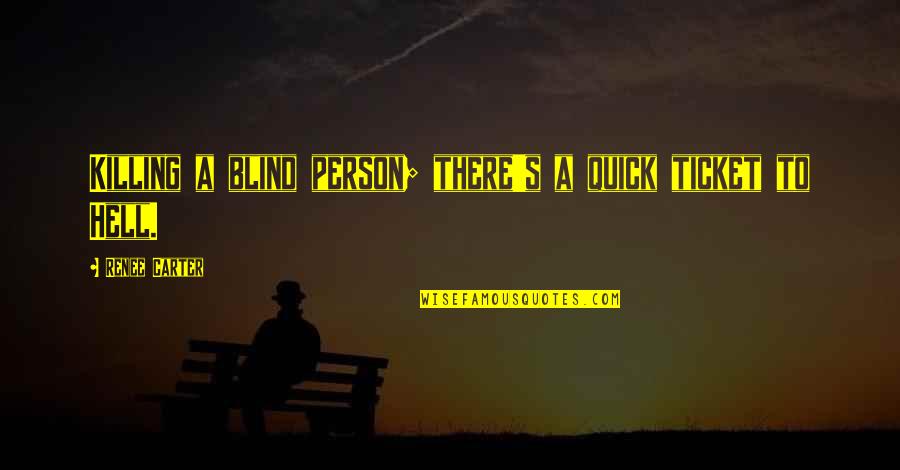 Bendeguz Matek Quotes By Renee Carter: Killing a blind person; there's a quick ticket Bendeguz Matek Quotes By Renee Carter: Killing a blind person; there's a quick ticket