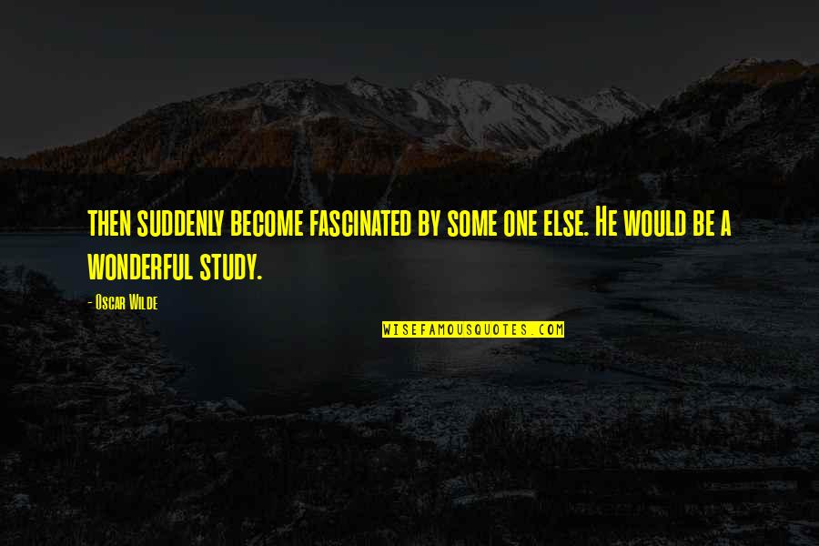Bendel Quotes By Oscar Wilde: then suddenly become fascinated by some one else.