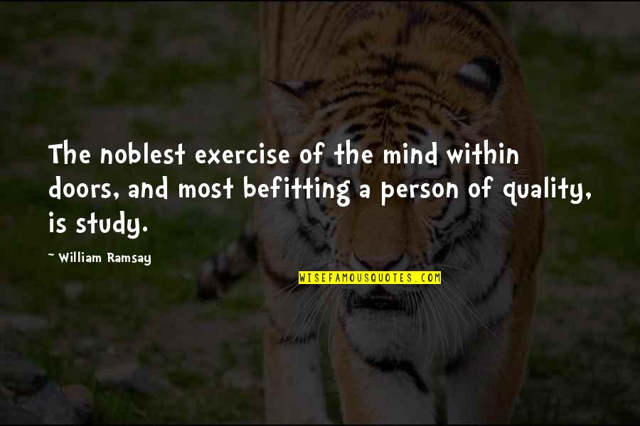 Bendel Quotes By William Ramsay: The noblest exercise of the mind within doors, Bendel Quotes By William Ramsay: The noblest exercise of the mind within doors,