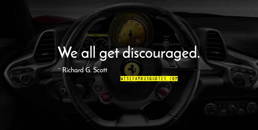 Bendelacreme Quotes By Richard G. Scott: We all get discouraged. Bendelacreme Quotes By Richard G. Scott: We all get discouraged.