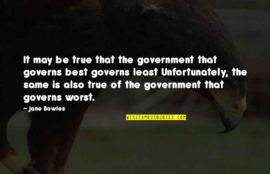 Bendell Lagrange Quotes By Jane Bowles: It may be true that the government that