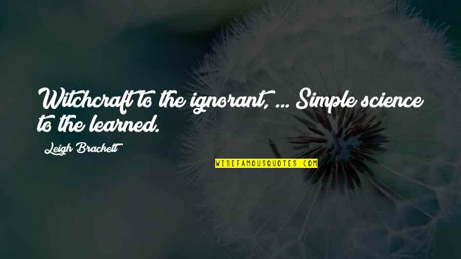 Bendell Quotes By Leigh Brackett: Witchcraft to the ignorant, ... Simple science to Bendell Quotes By Leigh Brackett: Witchcraft to the ignorant, ... Simple science to