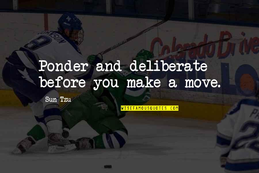 Bendell Quotes By Sun Tzu: Ponder and deliberate before you make a move.
