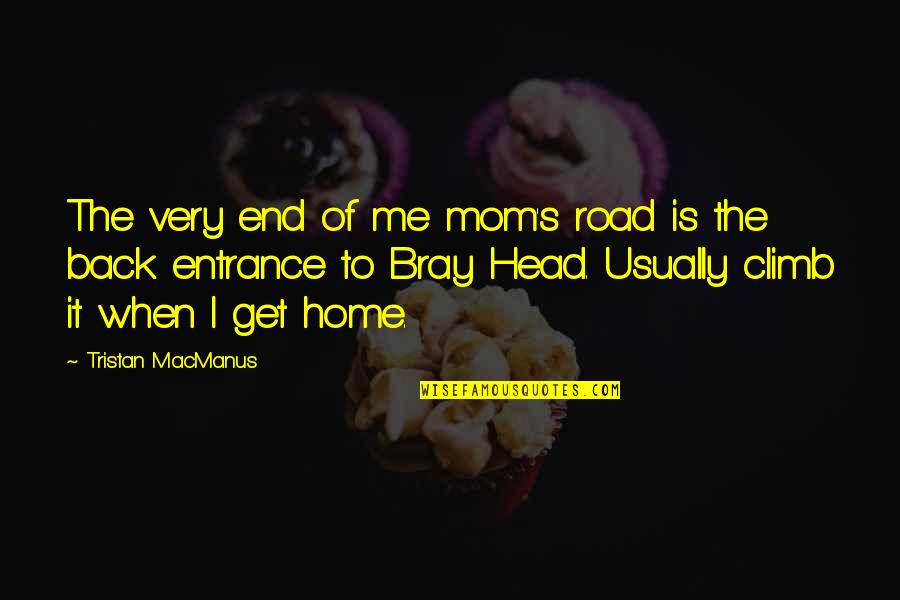 Bendell Quotes By Tristan MacManus: The very end of me mom's road is Bendell Quotes By Tristan MacManus: The very end of me mom's road is