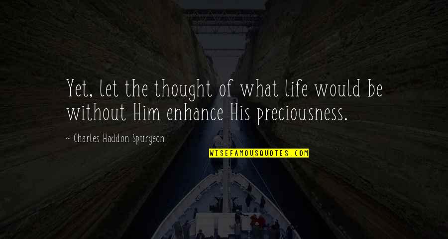 Bendels Department Quotes By Charles Haddon Spurgeon: Yet, let the thought of what life would Bendels Department Quotes By Charles Haddon Spurgeon: Yet, let the thought of what life would