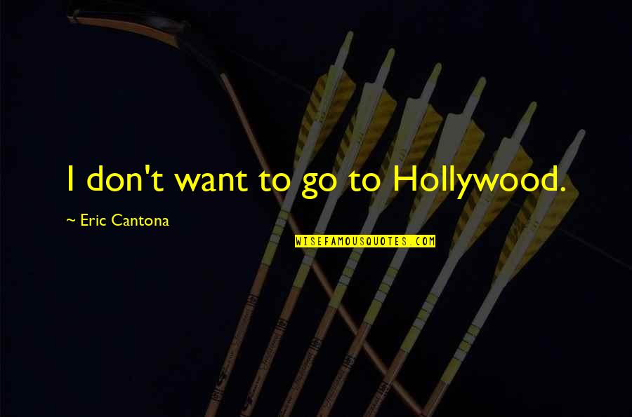 Bendels Department Quotes By Eric Cantona: I don't want to go to Hollywood. Bendels Department Quotes By Eric Cantona: I don't want to go to Hollywood.