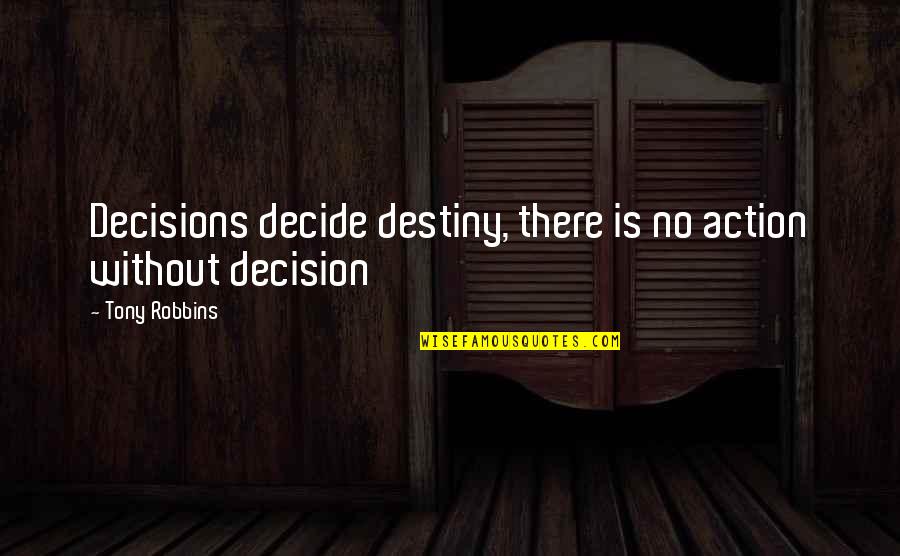 Bendels Department Quotes By Tony Robbins: Decisions decide destiny, there is no action without