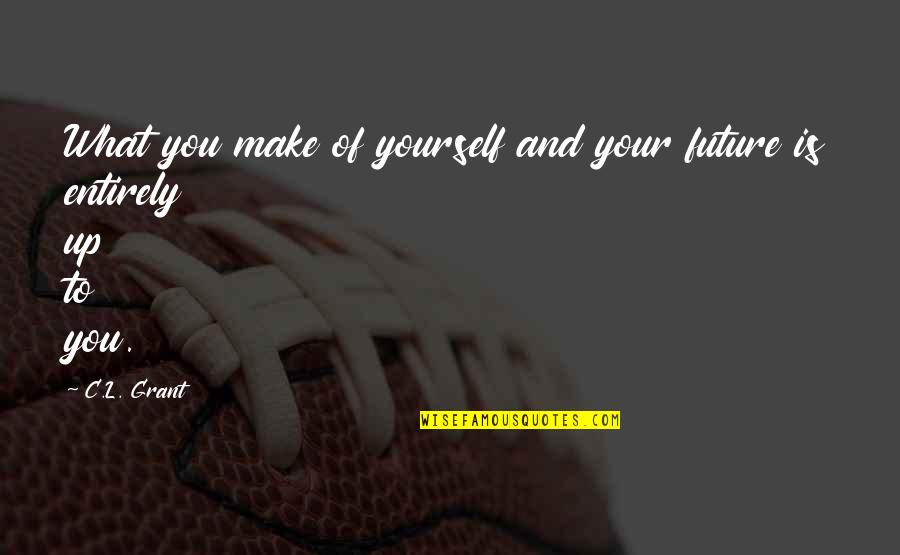 Bendemption Quotes By C.L. Grant: What you make of yourself and your future