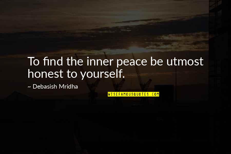 Bendemption Quotes By Debasish Mridha: To find the inner peace be utmost honest