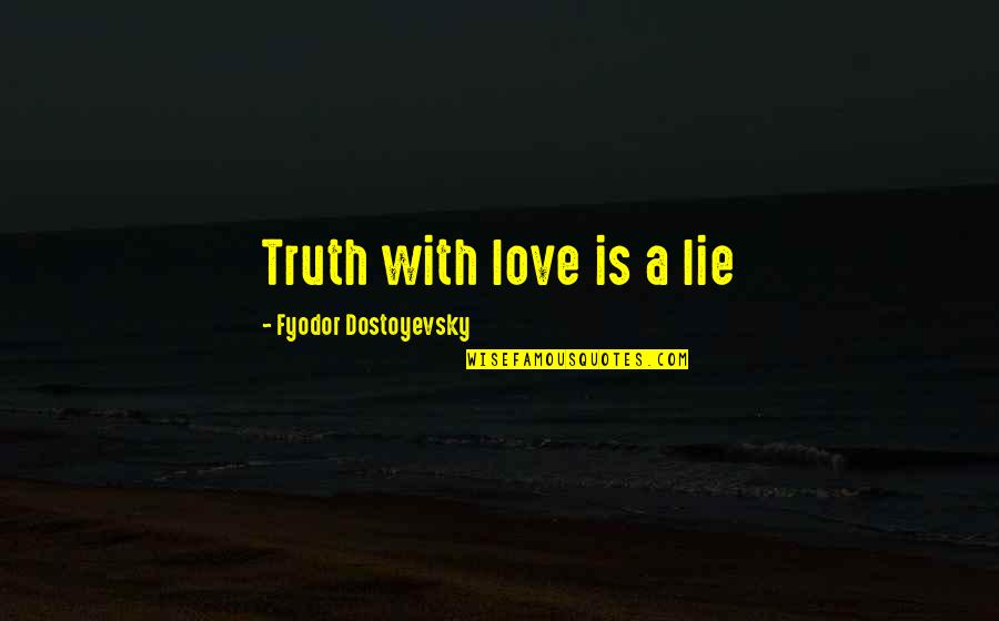 Benden Ekiniyormussun Quotes By Fyodor Dostoyevsky: Truth with love is a lie Benden Ekiniyormussun Quotes By Fyodor Dostoyevsky: Truth with love is a lie