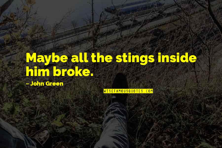 Bendeniz Resimleri Quotes By John Green: Maybe all the stings inside him broke.